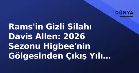 Rams'in Gizli Silahı Davis Allen: 2026 Sezonu Higbee'nin Gölgesinden Çıkış Yılı Olabilir mi?