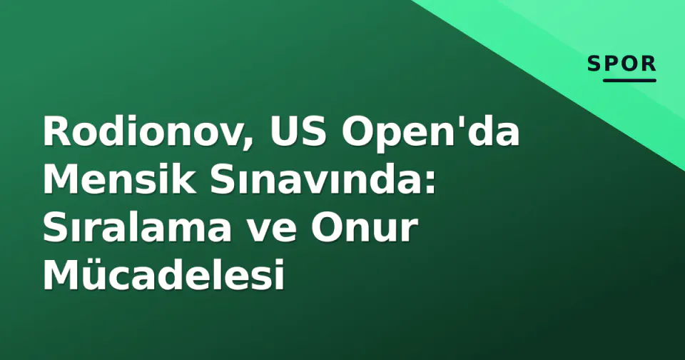 Rodionov, US Open'da Mensik Sınavında: Sıralama ve Onur Mücadelesi
