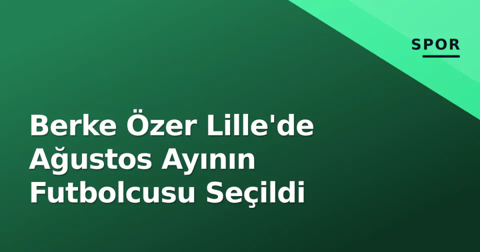 Berke Özer Lille'de Ağustos Ayının Futbolcusu Seçildi görseli