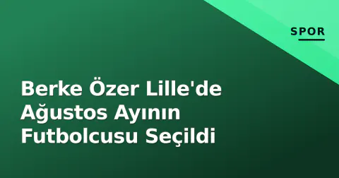 Berke Özer Lille'de Ağustos Ayının Futbolcusu Seçildi