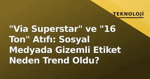 "Via Superstar" ve "16 Ton" Atıfı: Sosyal Medyada Gizemli Etiket Neden Trend Oldu?