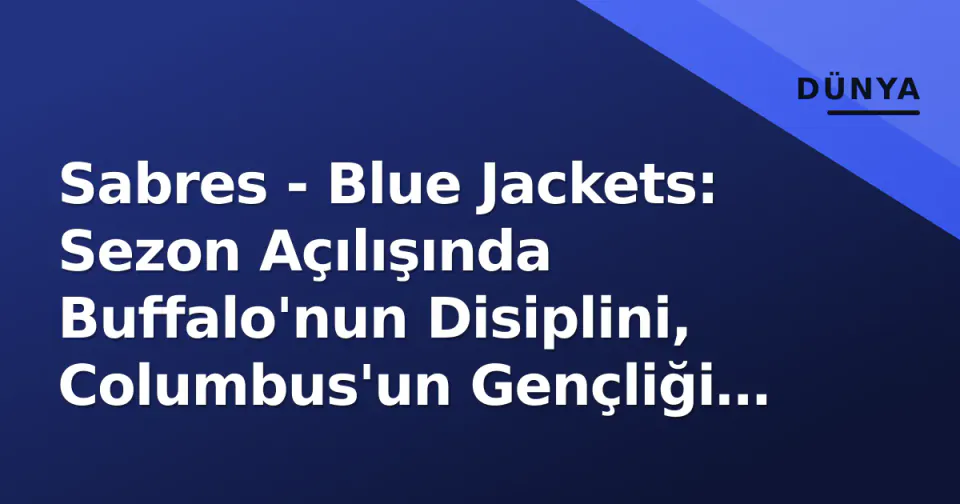 Sabres - Blue Jackets: Sezon Açılışında Buffalo'nun Disiplini, Columbus'un Gençliği Üstün Geldi görseli