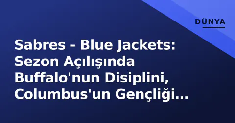 Sabres - Blue Jackets: Sezon Açılışında Buffalo'nun Disiplini, Columbus'un Gençliği Üstün Geldi