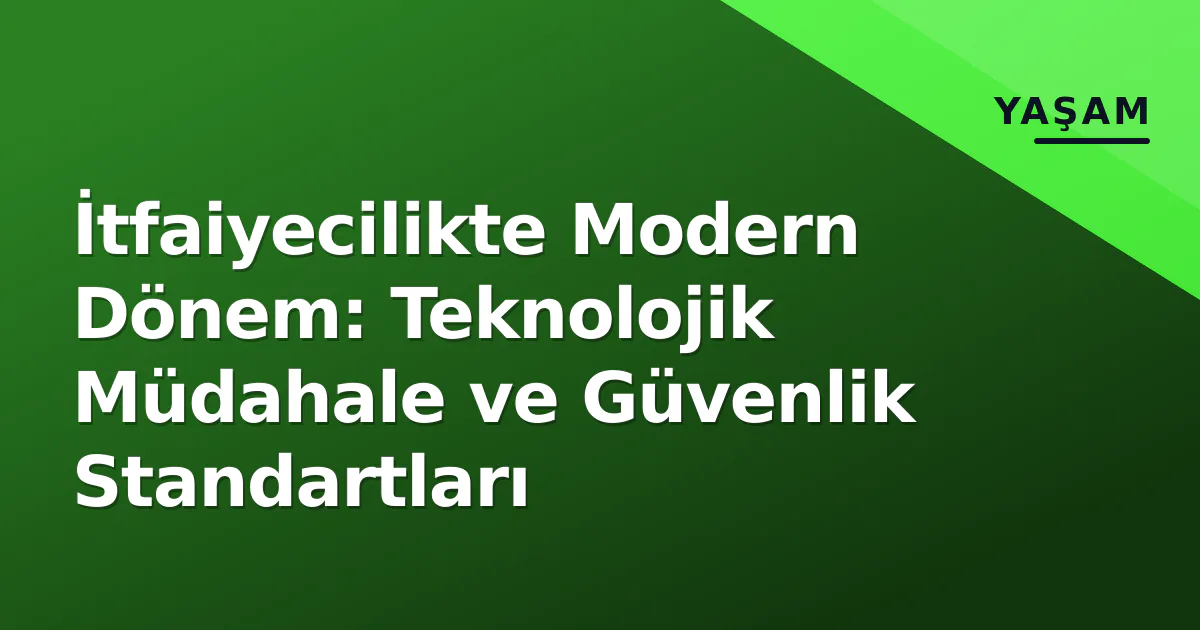 İtfaiyecilikte Modern Dönem: Teknolojik Müdahale ve Güvenlik Standartları İtfaiyecilikte Modern Dönem: Teknolojik Müdahale ve Güvenlik Standartları