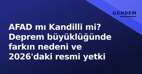 AFAD mı Kandilli mi? Deprem büyüklüğünde farkın nedeni ve 2026'daki resmi yetki
