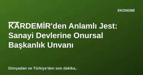 KARDEMİR'den Anlamlı Jest: Sanayi Devlerine Onursal Başkanlık Unvanı