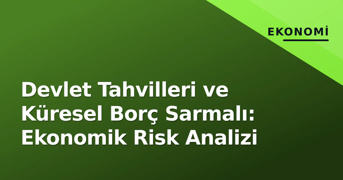 Devlet Tahvilleri ve Küresel Borç Sarmalı: Ekonomik Risk Analizi Devlet Tahvilleri ve Küresel Borç Sarmalı: Ekonomik Risk Analizi