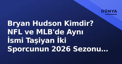 Bryan Hudson Kimdir? NFL ve MLB'de Aynı İsmi Taşiyan İki Sporcunun 2026 Sezonu Profili