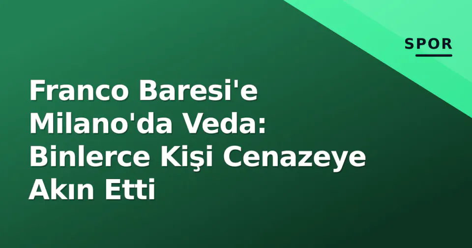 Franco Baresi'e Milano'da Veda: Binlerce Kişi Cenazeye Akın Etti görseli