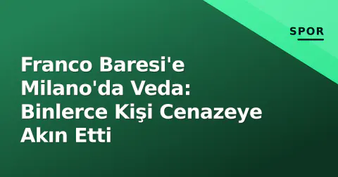 Franco Baresi'e Milano'da Veda: Binlerce Kişi Cenazeye Akın Etti