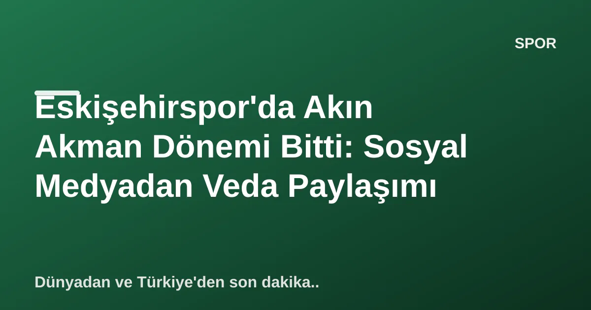Eskişehirspor'da Akın Akman Dönemi Bitti: Sosyal Medyadan Veda Paylaşımı Eskişehirspor'da Akın Akman Dönemi Bitti: Sosyal Medyadan Veda Paylaşımı