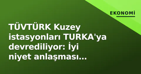 TÜVTÜRK Kuzey istasyonları TURKA'ya devrediliyor: İyi niyet anlaşması imzalandı