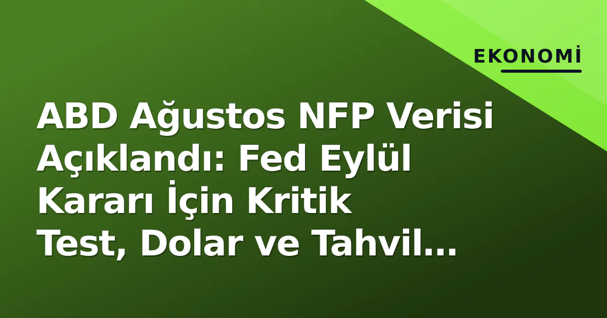 ABD Ağustos NFP Verisi Açıklandı: Fed Eylül Kararı İçin Kritik Test, Dolar ve Tahvil Getirileri Hareketlendi ABD Ağustos NFP Verisi Açıklandı: Fed Eylül Kararı İçin Kritik Test, Dolar ve Tahvil Getirileri Hareketlendi