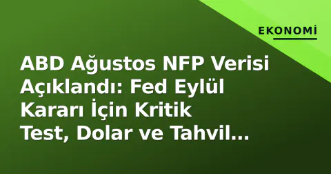 ABD Ağustos NFP Verisi Açıklandı: Fed Eylül Kararı İçin Kritik Test, Dolar ve Tahvil Getirileri Hareketlendi