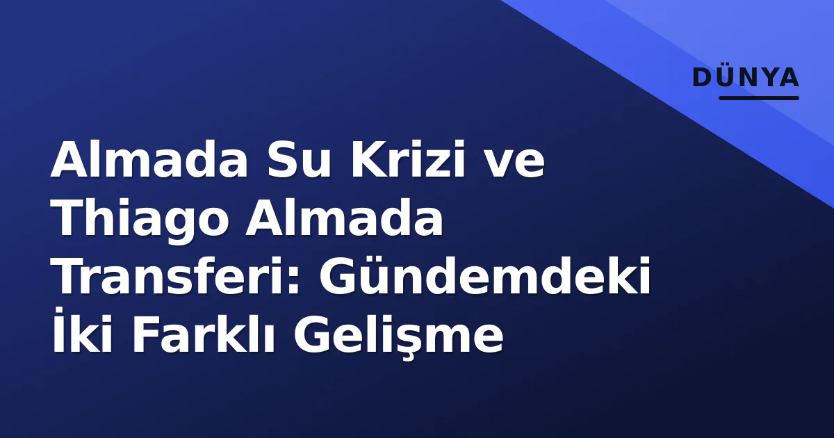 Almada Su Krizi ve Thiago Almada Transferi: Gündemdeki İki Farklı Gelişme Almada Su Krizi ve Thiago Almada Transferi: Gündemdeki İki Farklı Gelişme