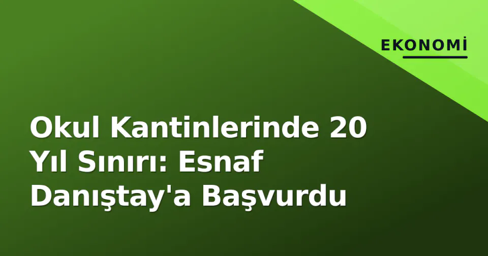 Okul Kantinlerinde 20 Yıl Sınırı: Esnaf Danıştay'a Başvurdu görseli