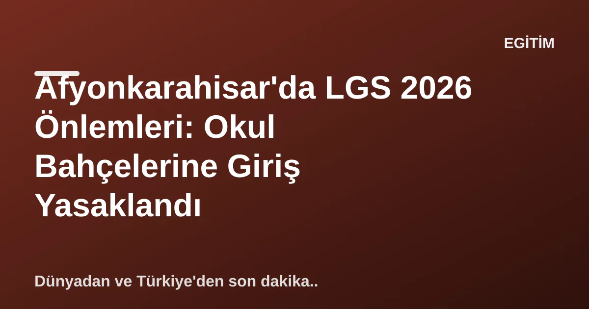 Afyonkarahisar'da LGS 2026 Önlemleri: Okul Bahçelerine Giriş Yasaklandı Afyonkarahisar'da LGS 2026 Önlemleri: Okul Bahçelerine Giriş Yasaklandı