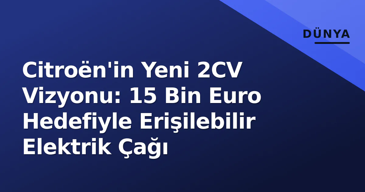 Citroën'in Yeni 2CV Vizyonu: 15 Bin Euro Hedefiyle Erişilebilir Elektrik Çağı Citroën'in Yeni 2CV Vizyonu: 15 Bin Euro Hedefiyle Erişilebilir Elektrik Çağı