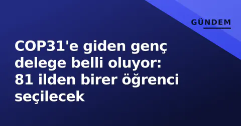 COP31'e giden genç delege belli oluyor: 81 ilden birer öğrenci seçilecek