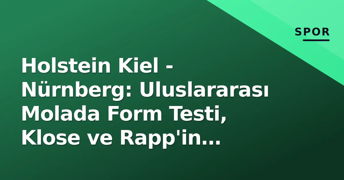Holstein Kiel - Nürnberg: Uluslararası Molada Form Testi, Klose ve Rapp'in Taktiksel Denemeleri Holstein Kiel - Nürnberg: Uluslararası Molada Form Testi, Klose ve Rapp'in Taktiksel Denemeleri