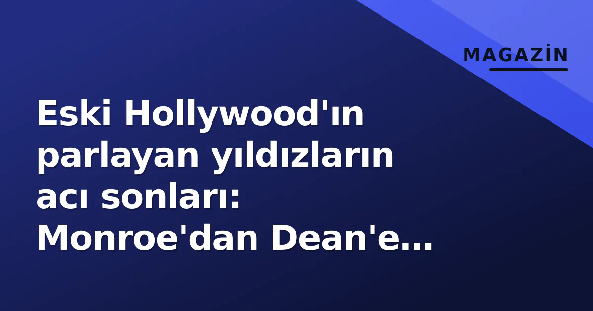 Eski Hollywood'ın parlayan yıldızların acı sonları: Monroe'dan Dean'e trajik final Eski Hollywood'ın parlayan yıldızların acı sonları: Monroe'dan Dean'e trajik final