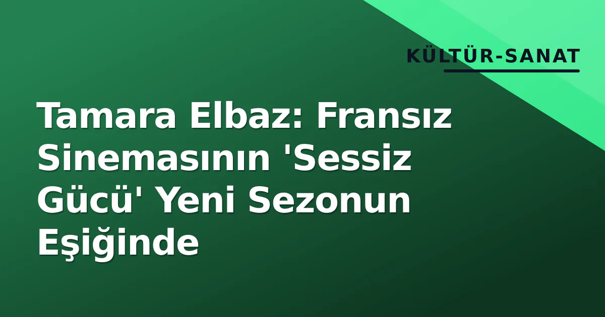 Tamara Elbaz: Fransız Sinemasının 'Sessiz Gücü' Yeni Sezonun Eşiğinde Tamara Elbaz: Fransız Sinemasının 'Sessiz Gücü' Yeni Sezonun Eşiğinde