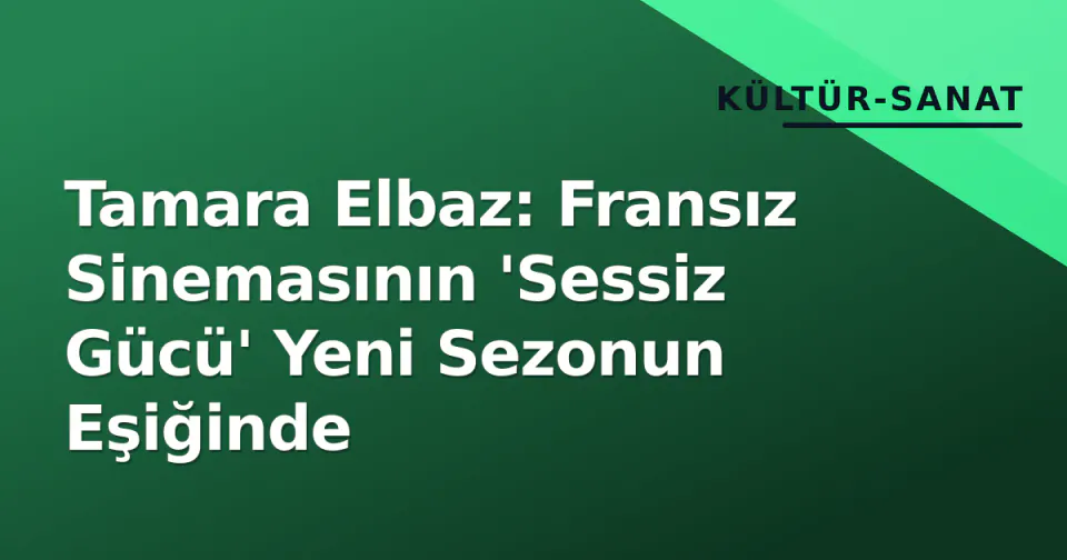 Tamara Elbaz: Fransız Sinemasının 'Sessiz Gücü' Yeni Sezonun Eşiğinde görseli