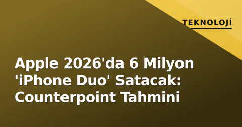Apple 2026'da 6 Milyon 'iPhone Duo' Satacak: Counterpoint Tahmini