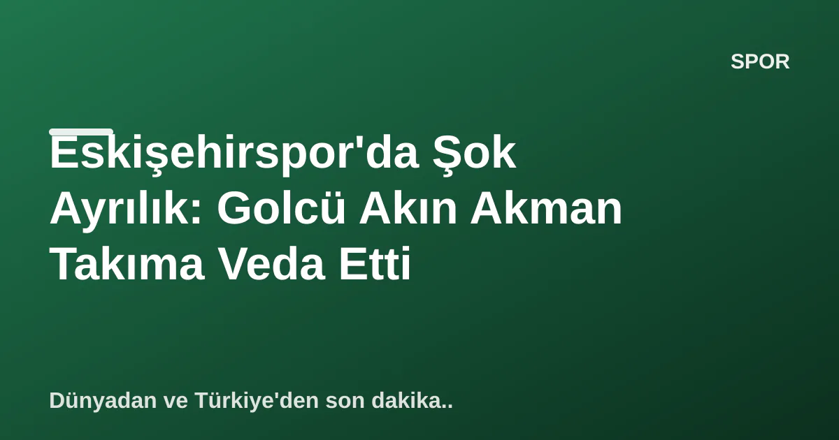 Eskişehirspor'da Şok Ayrılık: Golcü Akın Akman Takıma Veda Etti Eskişehirspor'da Şok Ayrılık: Golcü Akın Akman Takıma Veda Etti