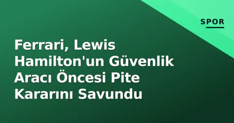 Ferrari, Lewis Hamilton'un Güvenlik Aracı Öncesi Pite Kararını Savundu