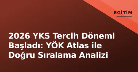 2026 YKS Tercih Dönemi Başladı: YÖK Atlas ile Doğru Sıralama Analizi