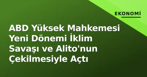ABD Yüksek Mahkemesi Yeni Dönemi İklim Savaşı ve Alito'nun Çekilmesiyle Açtı