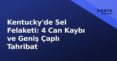 Kentucky'de Sel Felaketi: 4 Can Kaybı ve Geniş Çaplı Tahribat