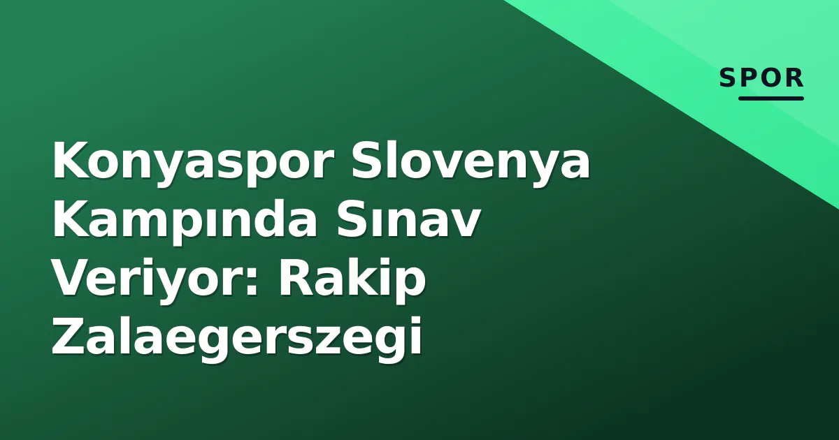 Konyaspor Slovenya Kampında Sınav Veriyor: Rakip Zalaegerszegi Konyaspor Slovenya Kampında Sınav Veriyor: Rakip Zalaegerszegi