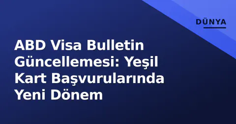 ABD Visa Bulletin Güncellemesi: Yeşil Kart Başvurularında Yeni Dönem