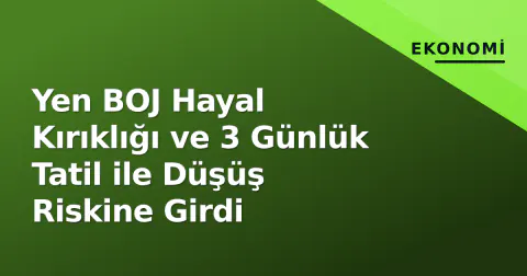 Yen BOJ Hayal Kırıklığı ve 3 Günlük Tatil ile Düşüş Riskine Girdi Yen BOJ Hayal Kırıklığı ve 3 Günlük Tatil ile Düşüş Riskine Girdi