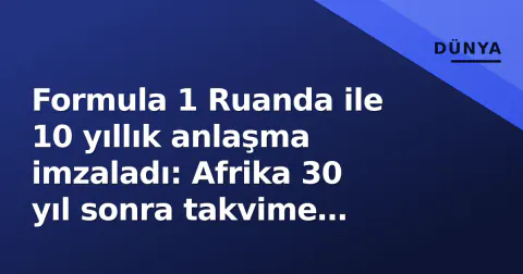 Formula 1 Ruanda ile 10 yıllık anlaşma imzaladı: Afrika 30 yıl sonra takvime dönüyor