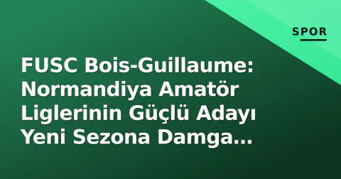 FUSC Bois-Guillaume: Normandiya Amatör Liglerinin Güçlü Adayı Yeni Sezona Damga Vuruyor
