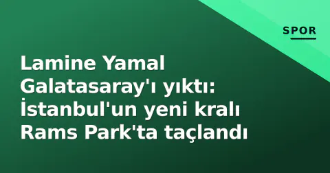 Lamine Yamal Galatasaray'ı yıktı: İstanbul'un yeni kralı Rams Park'ta taçlandı