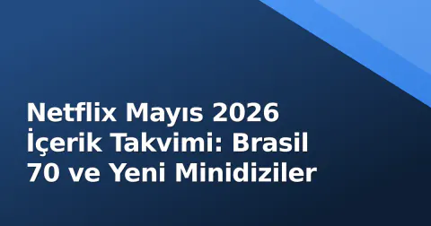 Netflix Mayıs 2026 İçerik Takvimi: Brasil 70 ve Yeni Minidiziler