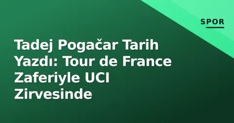 Tadej Pogačar Tarih Yazdı: Tour de France Zaferiyle UCI Zirvesinde