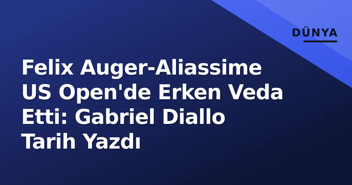 Felix Auger-Aliassime US Open'de Erken Veda Etti: Gabriel Diallo Tarih Yazdı Felix Auger-Aliassime US Open'de Erken Veda Etti: Gabriel Diallo Tarih Yazdı