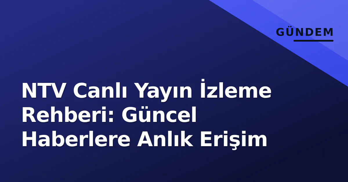 NTV Canlı Yayın İzleme Rehberi: Güncel Haberlere Anlık Erişim NTV Canlı Yayın İzleme Rehberi: Güncel Haberlere Anlık Erişim