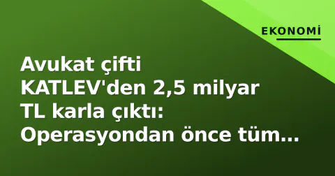 Avukat çifti KATLEV'den 2,5 milyar TL karla çıktı: Operasyondan önce tüm hisseleri sattı