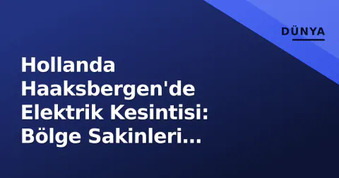 Hollanda Haaksbergen'de Elektrik Kesintisi: Bölge Sakinleri Tedirgin