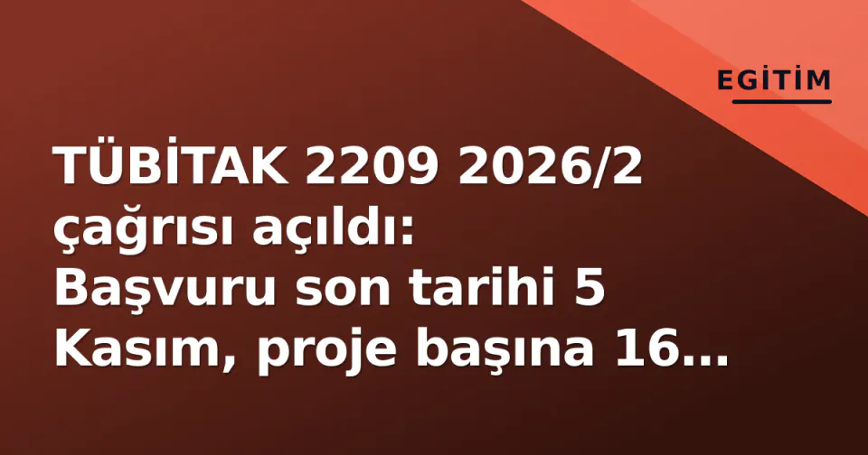 TÜBİTAK 2209 2026/2 çağrısı açıldı: Başvuru son tarihi 5 Kasım, proje başına 16 bin TL destek görseli