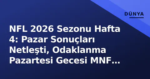 NFL 2026 Sezonu Hafta 4: Pazar Sonuçları Netleşti, Odaklanma Pazartesi Gecesi MNF Maçına