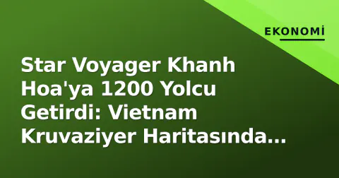Star Voyager Khanh Hoa'ya 1200 Yolcu Getirdi: Vietnam Kruvaziyer Haritasında Yeni Bir Dönüm