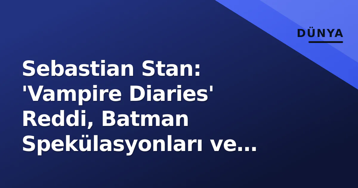 Sebastian Stan: 'Vampire Diaries' Reddi, Batman Spekülasyonları ve Marvel'den Özgürleşme Sebastian Stan: 'Vampire Diaries' Reddi, Batman Spekülasyonları ve Marvel'den Özgürleşme