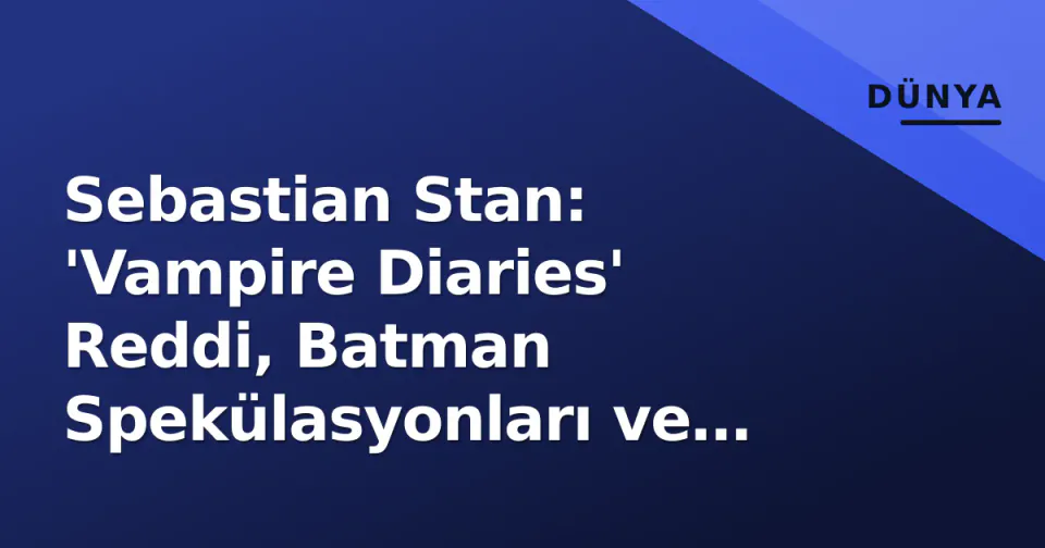 Sebastian Stan: 'Vampire Diaries' Reddi, Batman Spekülasyonları ve Marvel'den Özgürleşme görseli